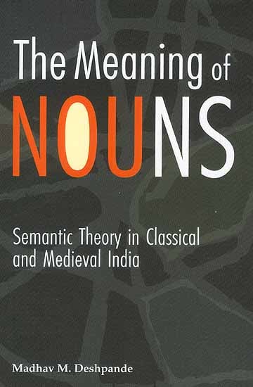 The Meaning of Nouns (Semantic Theory in Classical and Medieval Indian)