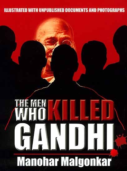 The Men Who Killed Gandhi (Illustrated with Unpublished Documents and Photographs)