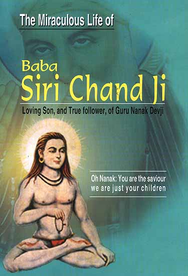 The Miraculous Life of Baba Siri Chand Ji Loving Son, and True follower, of Guru Nanak Devji