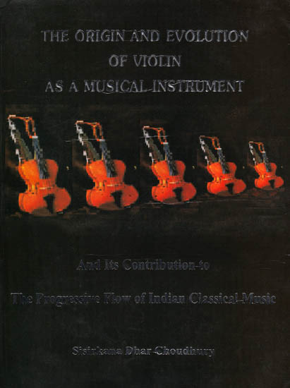 The Origin and Evolution of Violin – As a Musical Instrument: And Its Contribution to the Progressive Flow of Indian Classical Music