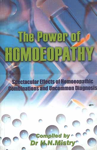 The Power Of Homoeopathy: Spectacular Effects of Homoeopathic Combinations and Uncommon Diagnosis