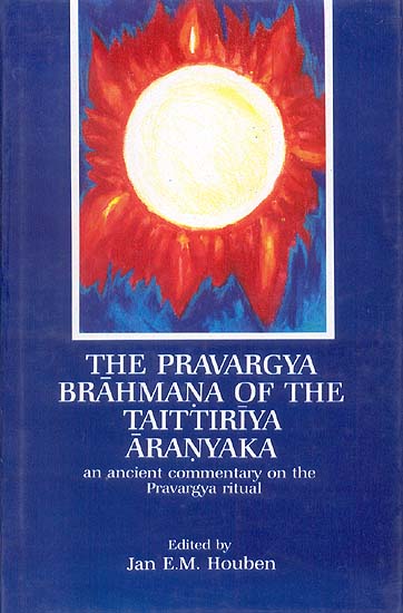 THE PRAVARGYA BRAHMANA OF THE TAITTIRIYA ARANYAKA (an ancient commentary on the Pravargya ritual)