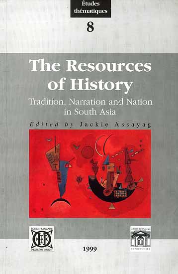 The Resources of History Tradition, Narration and Nation in South Asia