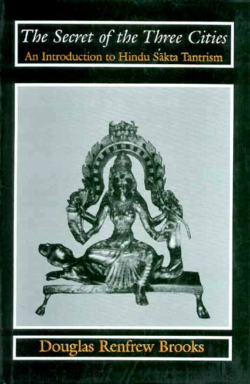 The Secret of the Three Cities (An Introduction to Hindu Sakta Tantrism)