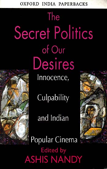 The Secret Politics Of Our Desire (Innocence, Culpability and Indian Popular Cinema)