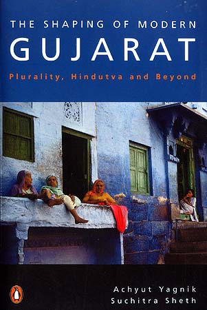 The Shaping of Modern Gujarat: Plurality, Hindutva and Beyond