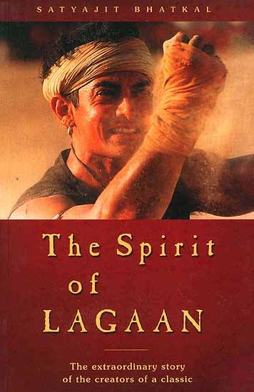 The Spirit of Lagaan: The Extraordinary Story of the Creators of a Classic