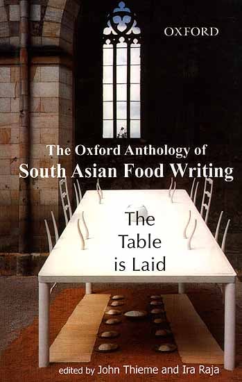 The Table Is Laid The Oxford Anthology Of South Asian Food Writing