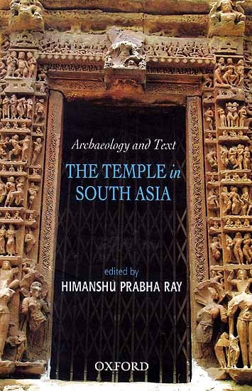 The Temple In South Asia: Archaeology and Text