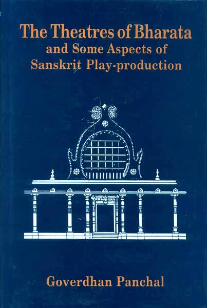 The Theatres of Bharata and Some Aspects of Sanskrit Play-production