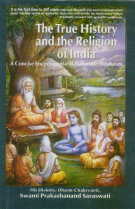 The True History and the Religion of India: A Concise Encyclopedia of Authentic Hinduism