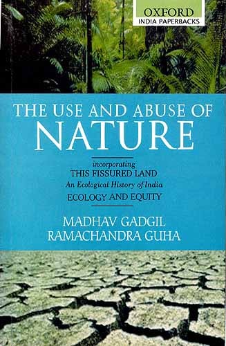 THE USE AND ABUSE OF NATURE: Incorporating This Fissured Land (An Ecological History of India) and Ecology and Equity