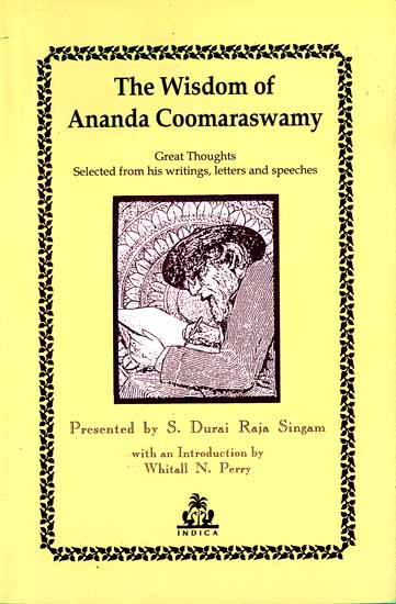 The Wisdom of Ananda Coomaraswamy (Great Thoughts Selected from his writings, letters and speeches)
