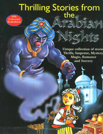 Thrilling Stories from the Arabian Nights: Unique Collection of Stories. Thrills, Suspense, Mystery, Magic, Romance and Sorcery