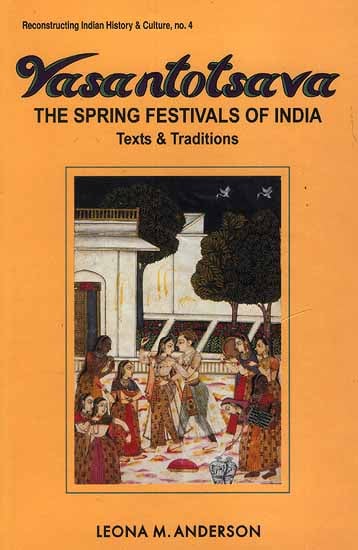Vasantotsava: The Spring Festivals of India Text and Traditions