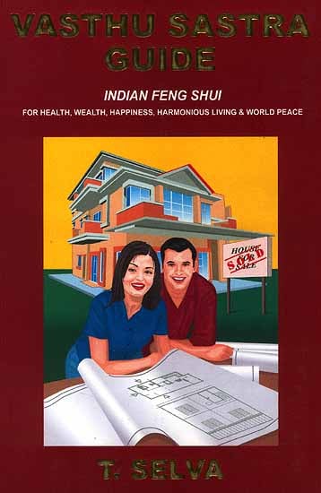 Vasthu Sastra Guide {Indian Feng Shui for Health, Wealth, Happiness, Harmonious Living and World Peace}