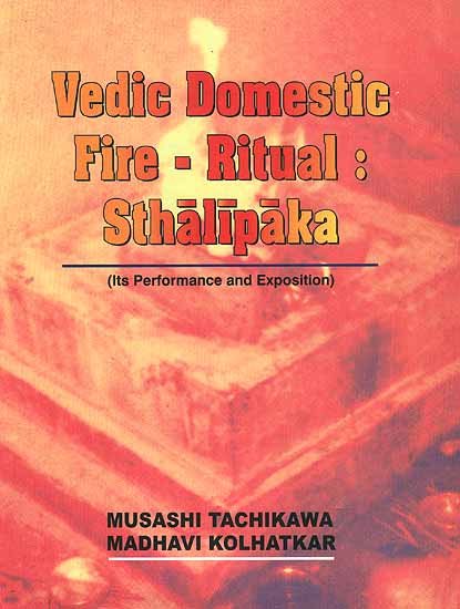Vedic Domestic Fire - Ritual: Sthalipaka (Its Performance and Exposition)