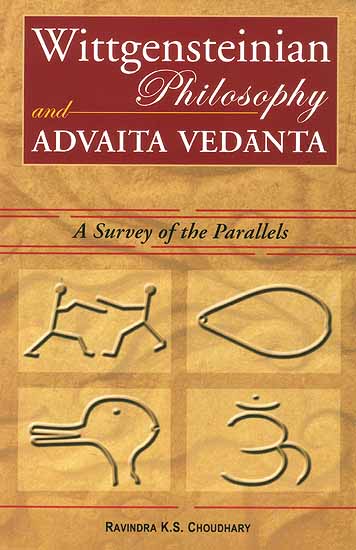 Wittgensteinian Philosophy and Advaita Vedanta (A Survey of the Parallels)