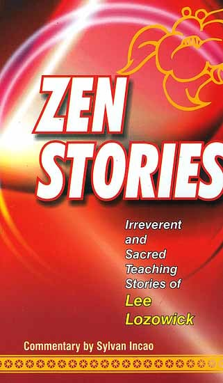 Zen Stories (Irreverent and Sacred Teaching Stories of Lee Lozowick)