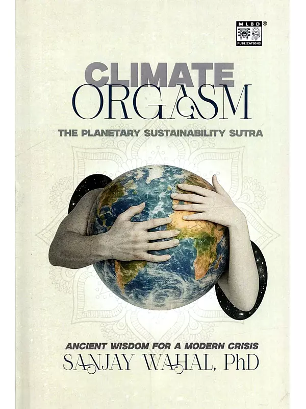 Climate Orgasm: The Planetary Sustainability Surta (Ancient Wisdom for a Modern Crisis)